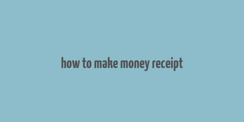 how to make money receipt