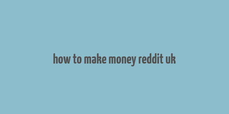 how to make money reddit uk