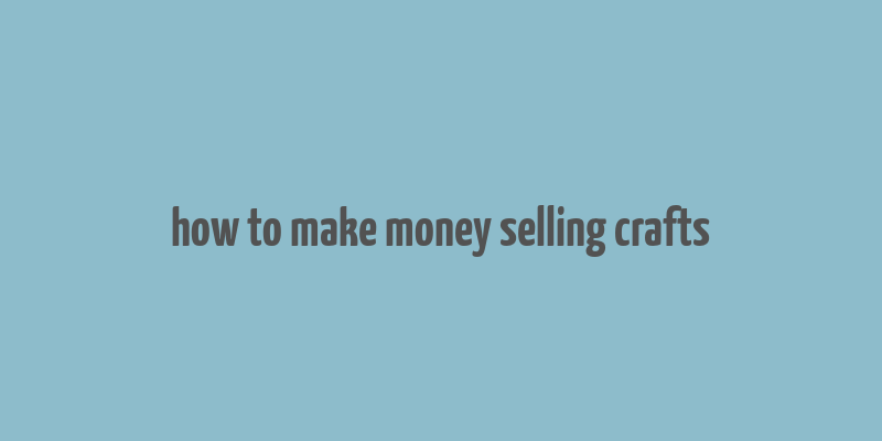 how to make money selling crafts