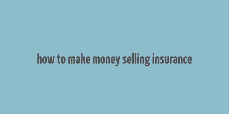 how to make money selling insurance