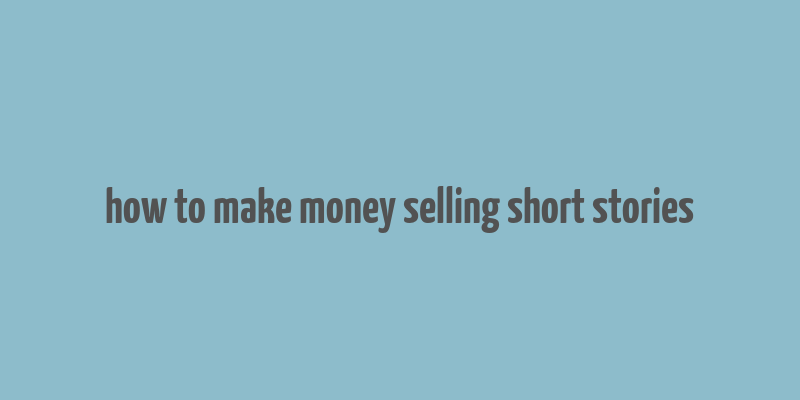 how to make money selling short stories