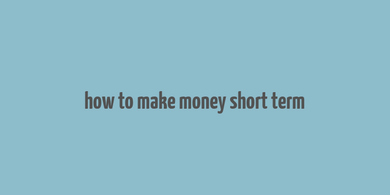 how to make money short term