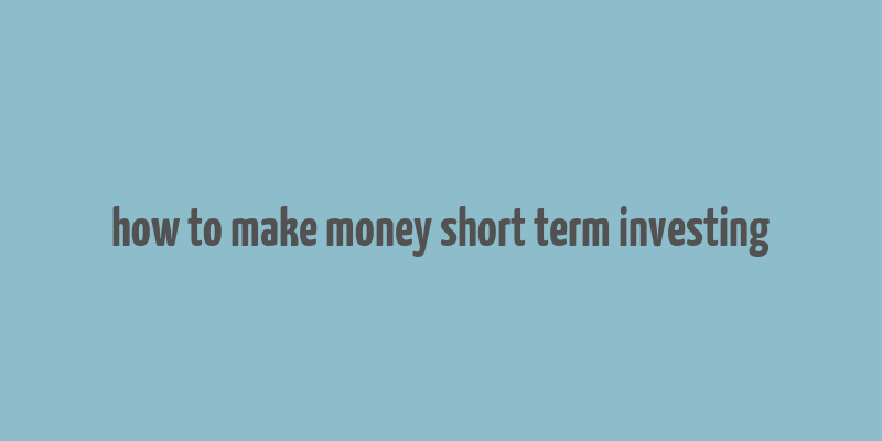 how to make money short term investing