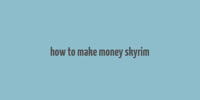 how to make money skyrim