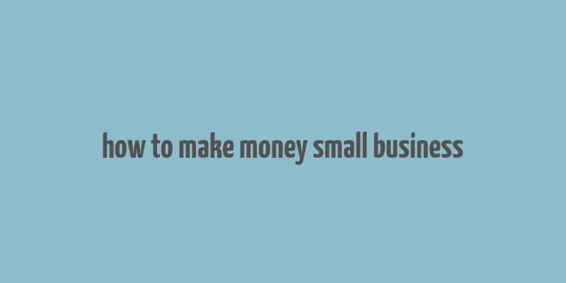 how to make money small business