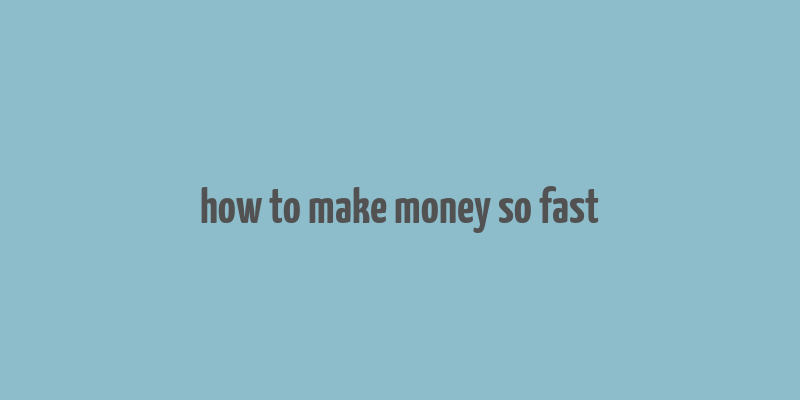 how to make money so fast