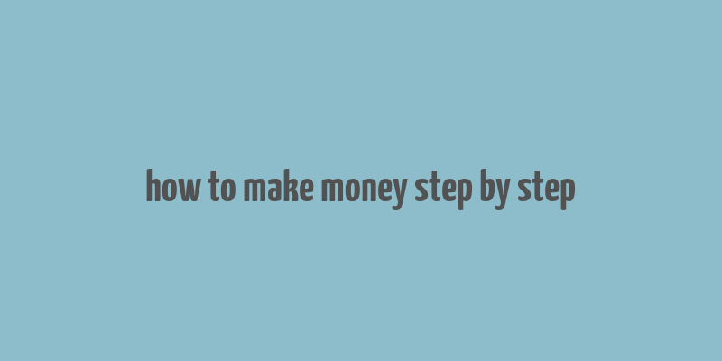 how to make money step by step