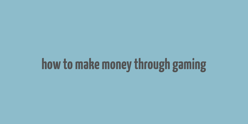 how to make money through gaming