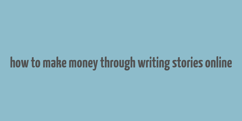 how to make money through writing stories online