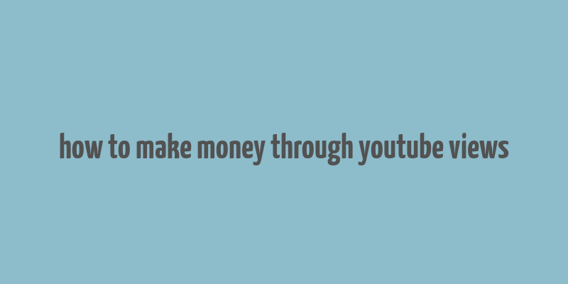 how to make money through youtube views