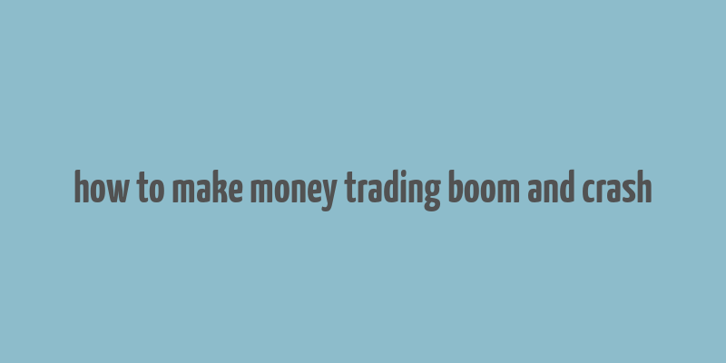 how to make money trading boom and crash