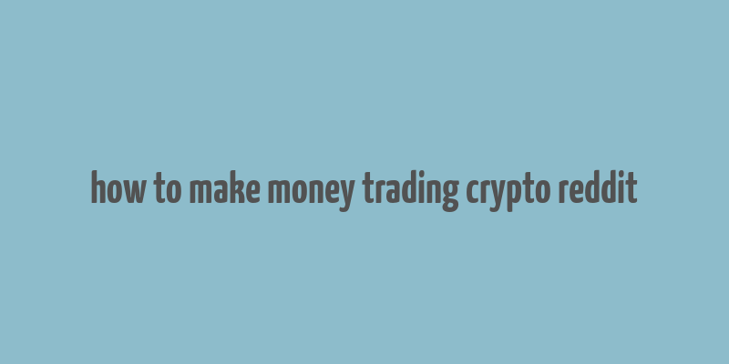 how to make money trading crypto reddit