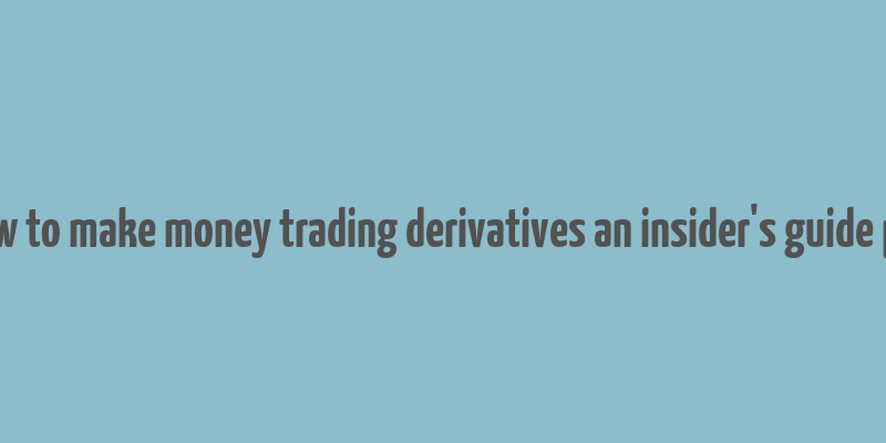 how to make money trading derivatives an insider's guide pdf