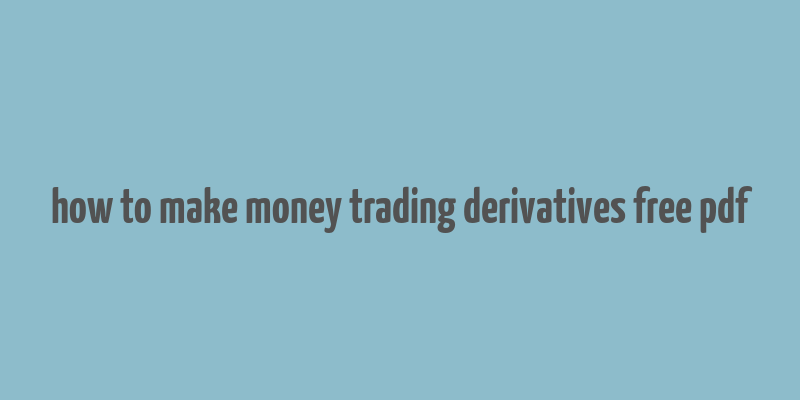 how to make money trading derivatives free pdf