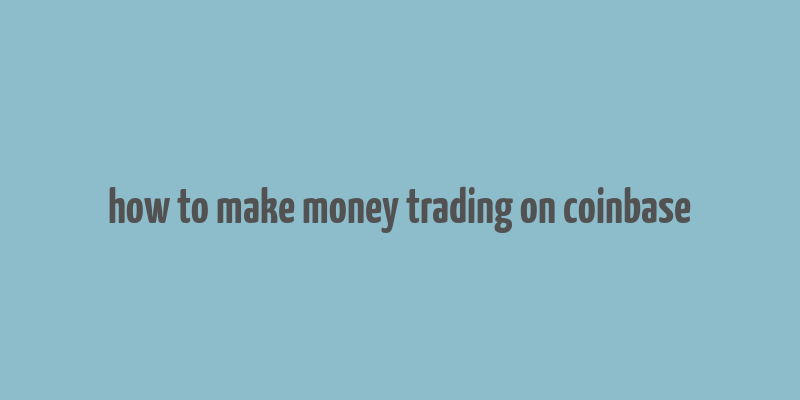 how to make money trading on coinbase