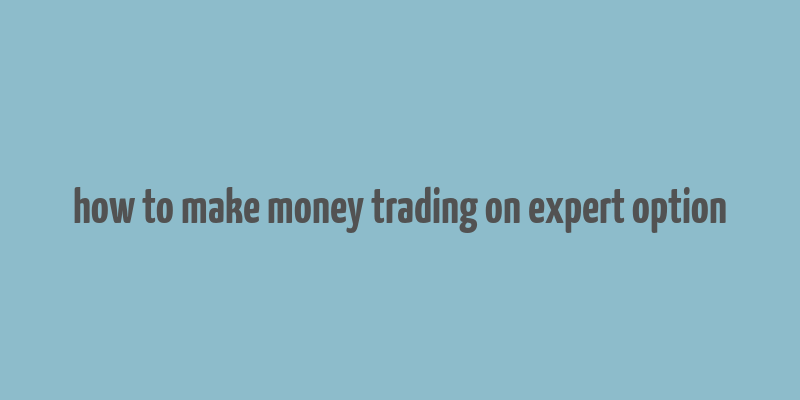 how to make money trading on expert option