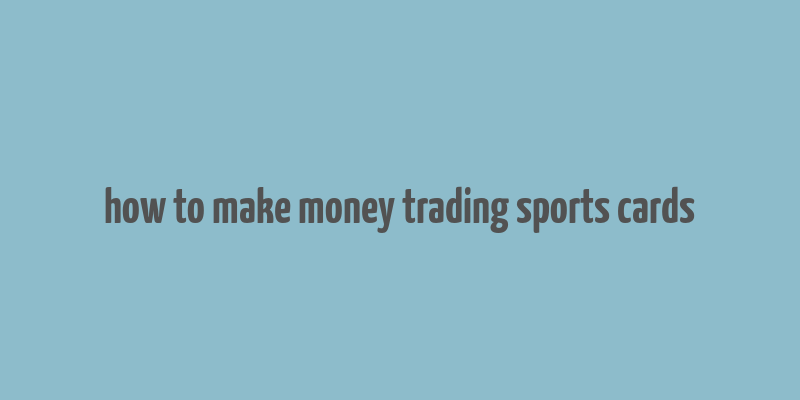 how to make money trading sports cards