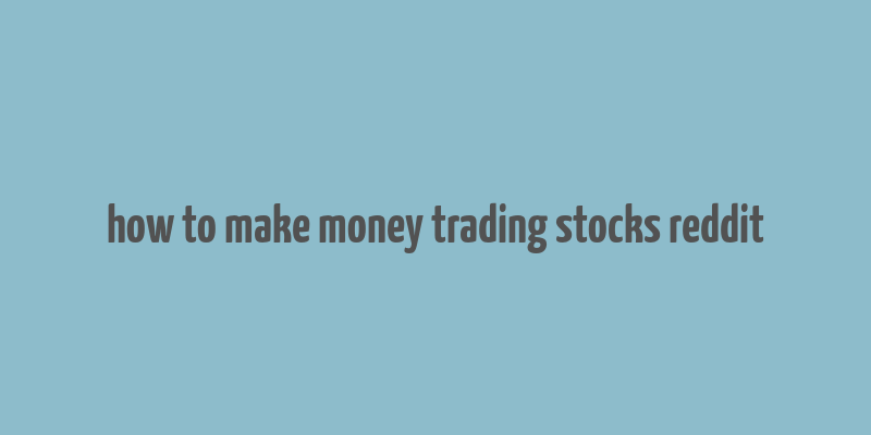 how to make money trading stocks reddit