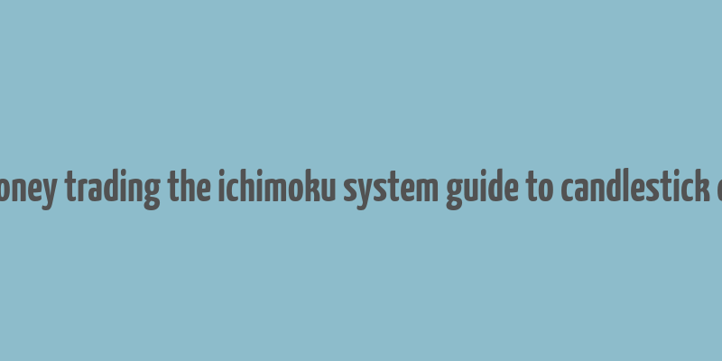 how to make money trading the ichimoku system guide to candlestick cloud charts pdf