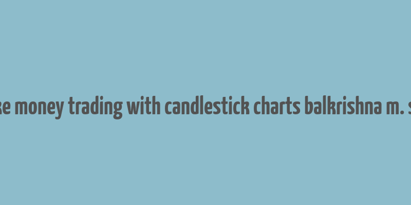 how to make money trading with candlestick charts balkrishna m. sadekar pdf