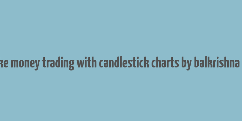 how to make money trading with candlestick charts by balkrishna m. sadekar