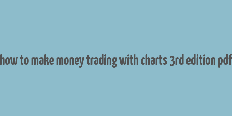 how to make money trading with charts 3rd edition pdf