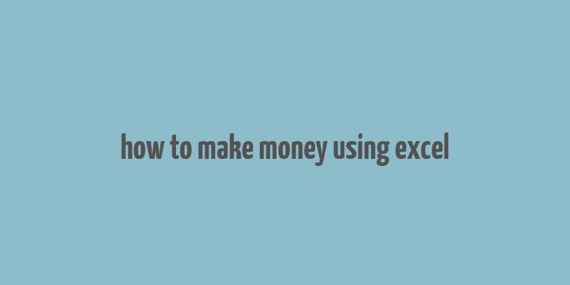 how to make money using excel