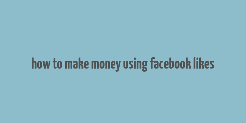 how to make money using facebook likes