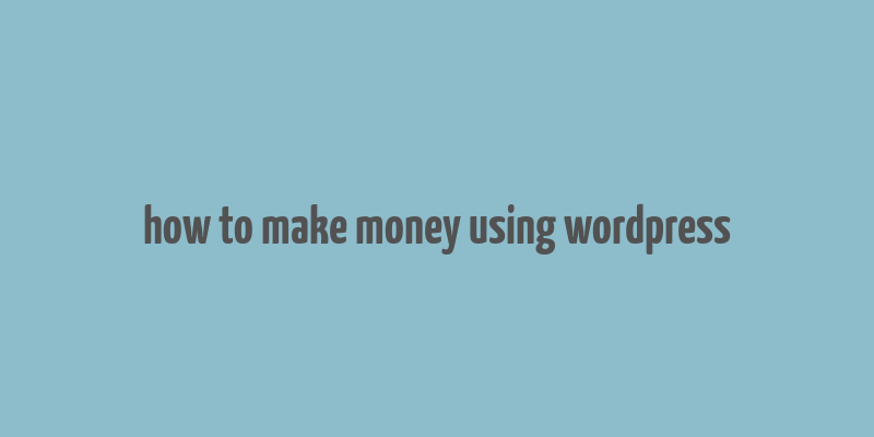 how to make money using wordpress