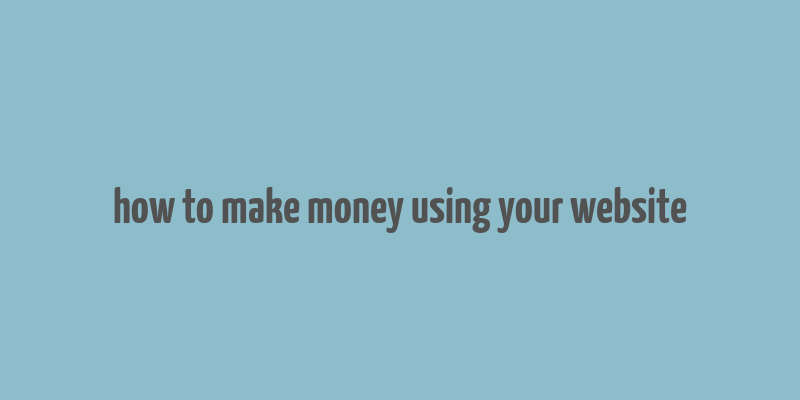 how to make money using your website