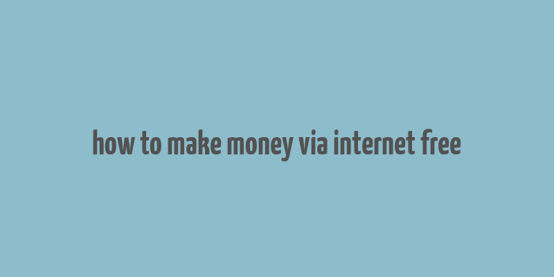 how to make money via internet free