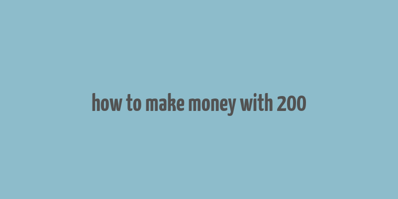 how to make money with 200