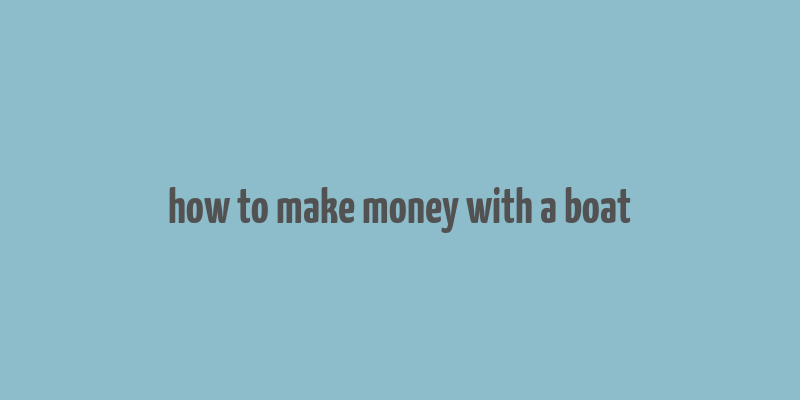 how to make money with a boat