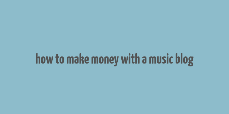 how to make money with a music blog