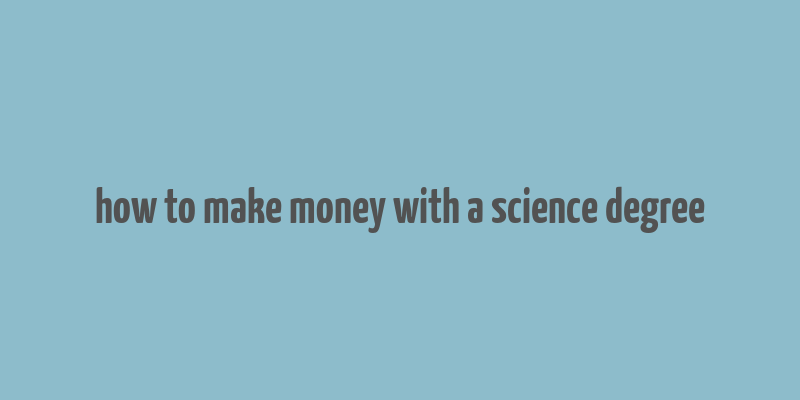 how to make money with a science degree