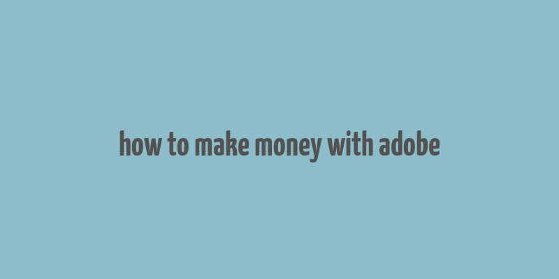 how to make money with adobe