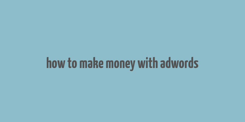 how to make money with adwords