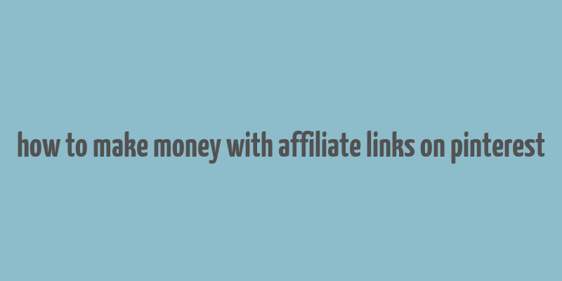 how to make money with affiliate links on pinterest