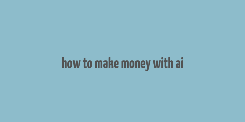 how to make money with ai