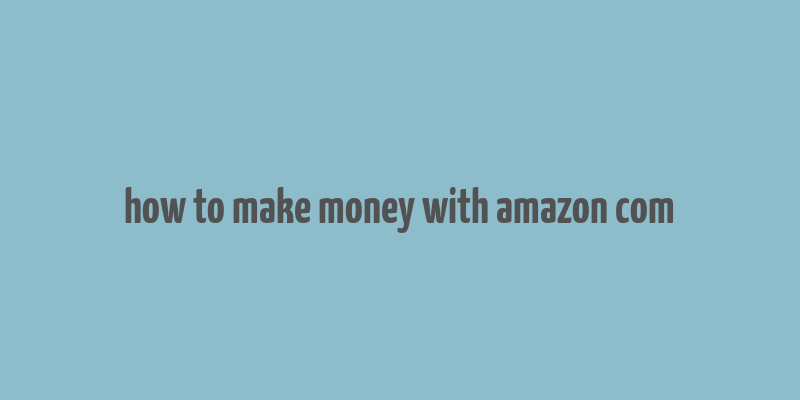 how to make money with amazon com