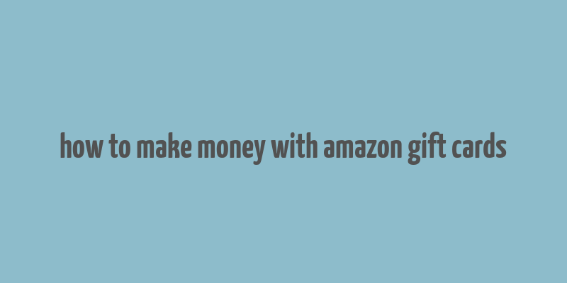 how to make money with amazon gift cards