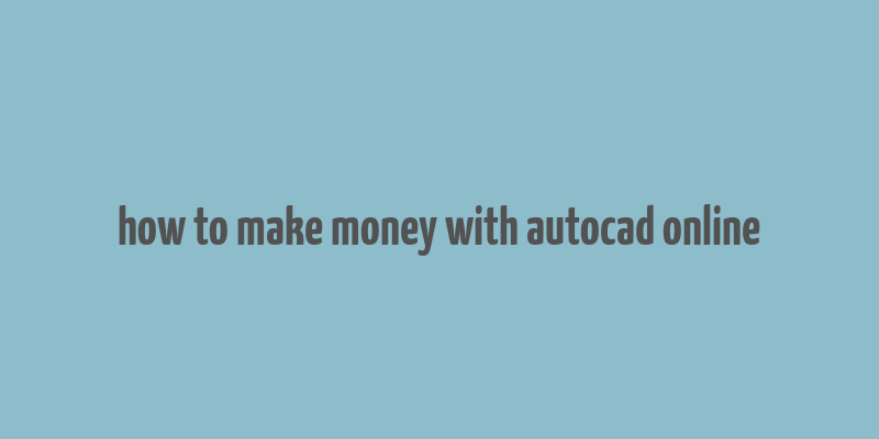 how to make money with autocad online