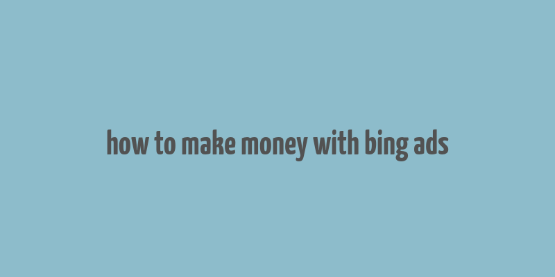 how to make money with bing ads