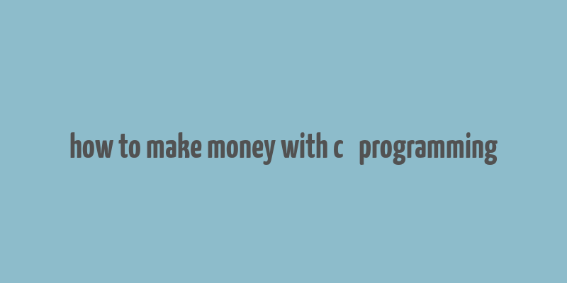 how to make money with c++ programming