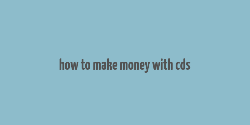 how to make money with cds