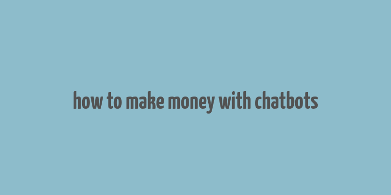 how to make money with chatbots