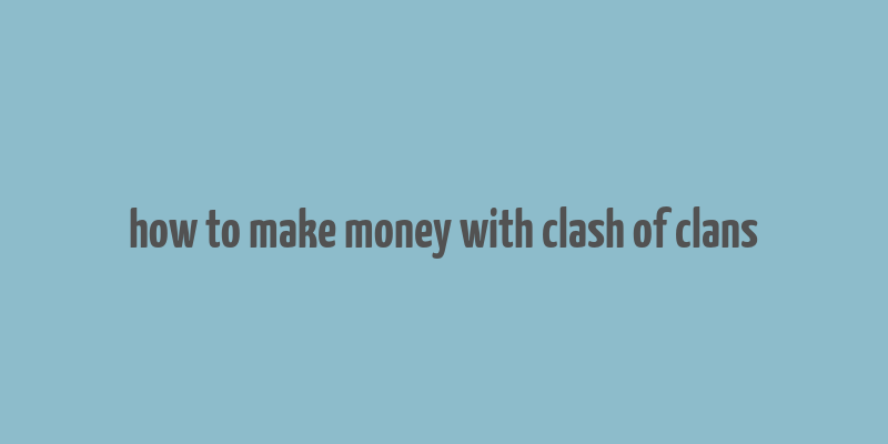 how to make money with clash of clans