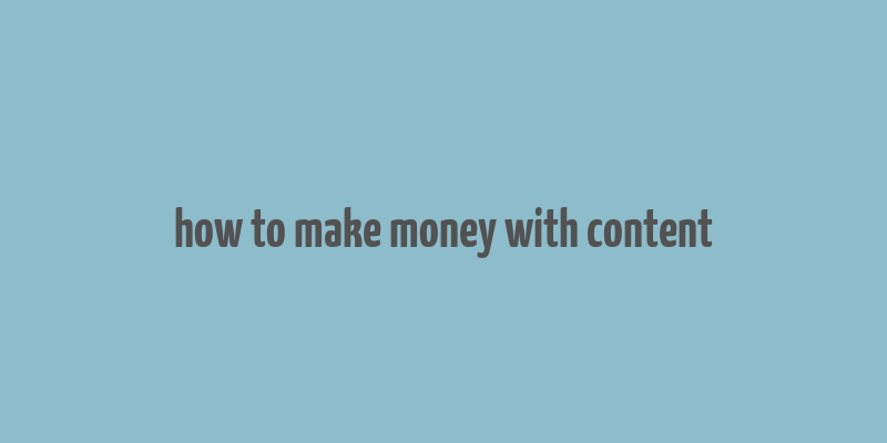 how to make money with content