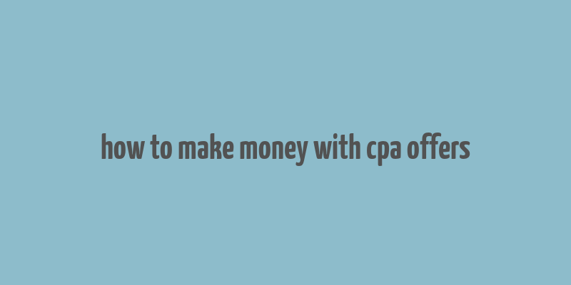 how to make money with cpa offers