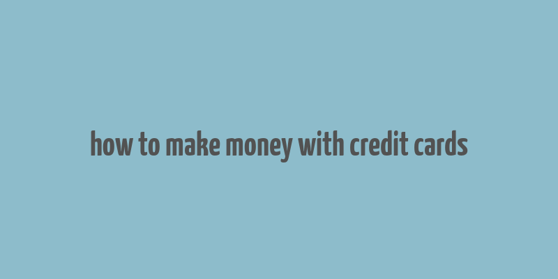 how to make money with credit cards